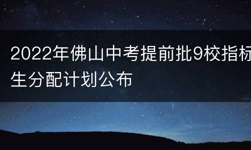 2022年佛山中考提前批9校指标生分配计划公布