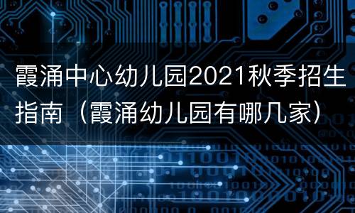 霞涌中心幼儿园2021秋季招生指南（霞涌幼儿园有哪几家）