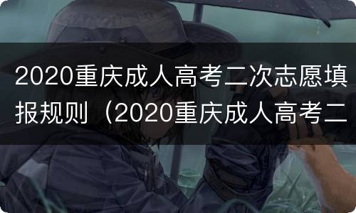 2020重庆成人高考二次志愿填报规则（2020重庆成人高考二次志愿填报规则解读）