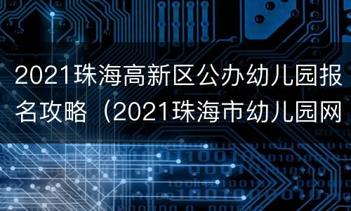 2021珠海高新区公办幼儿园报名攻略（2021珠海市幼儿园网上报名）