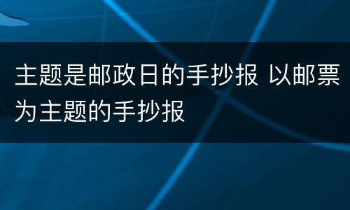 主题是邮政日的手抄报 以邮票为主题的手抄报