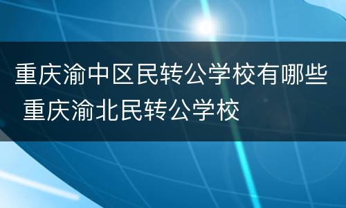 重庆渝中区民转公学校有哪些 重庆渝北民转公学校