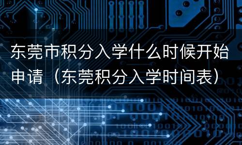 东莞市积分入学什么时候开始申请（东莞积分入学时间表）
