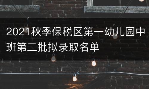 2021秋季保税区第一幼儿园中班第二批拟录取名单