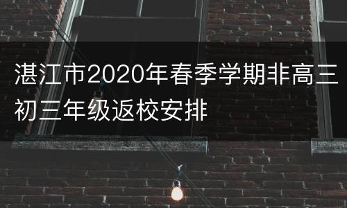 湛江市2020年春季学期非高三初三年级返校安排