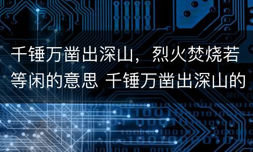 千锤万凿出深山，烈火焚烧若等闲的意思 千锤万凿出深山的全诗
