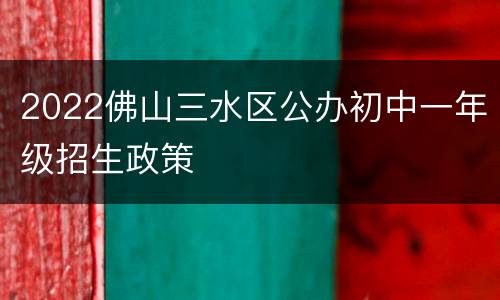 2022佛山三水区公办初中一年级招生政策