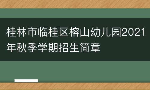 桂林市临桂区榕山幼儿园2021年秋季学期招生简章