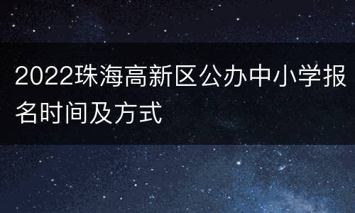 2022珠海高新区公办中小学报名时间及方式