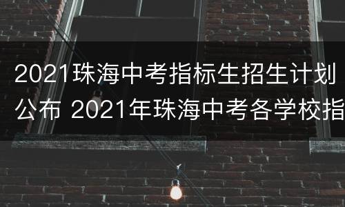 2021珠海中考指标生招生计划公布 2021年珠海中考各学校指标生