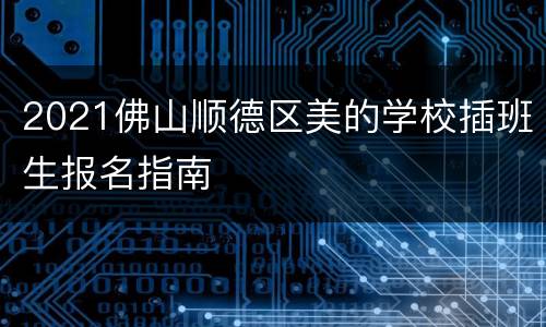 2021佛山顺德区美的学校插班生报名指南