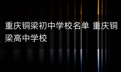 重庆铜梁初中学校名单 重庆铜梁高中学校