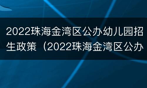 2022珠海金湾区公办幼儿园招生政策（2022珠海金湾区公办幼儿园招生政策解读）