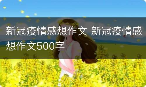 新冠疫情感想作文 新冠疫情感想作文500字