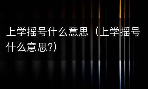 上学摇号什么意思（上学摇号什么意思?）