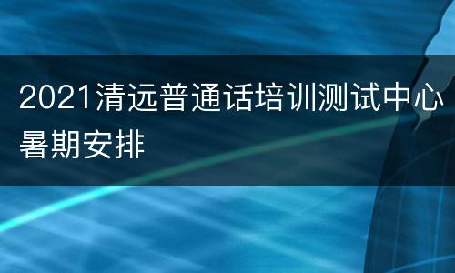 2021清远普通话培训测试中心暑期安排