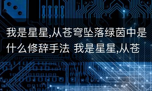 我是星星,从苍穹坠落绿茵中是什么修辞手法 我是星星,从苍穹坠落绿茵中修辞方法是什么
