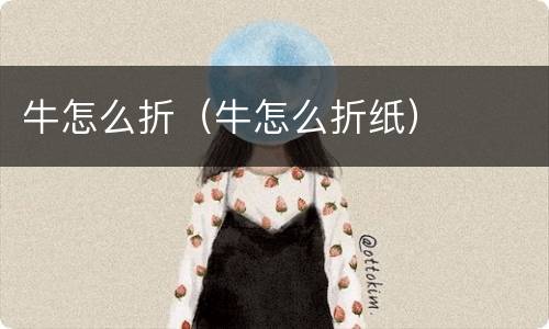 牛怎么折（牛怎么折纸）