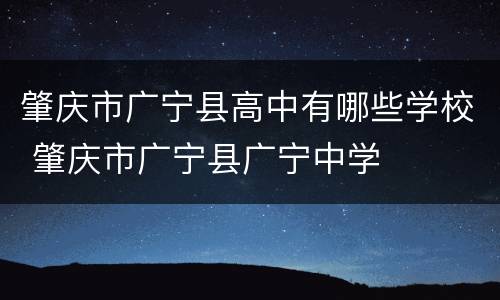 肇庆市广宁县高中有哪些学校 肇庆市广宁县广宁中学