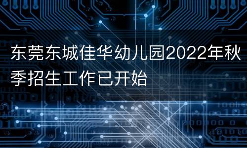 东莞东城佳华幼儿园2022年秋季招生工作已开始