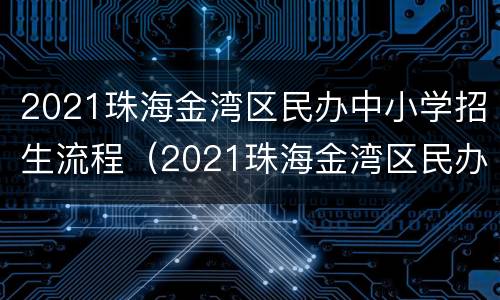 2021珠海金湾区民办中小学招生流程（2021珠海金湾区民办中小学招生流程图）
