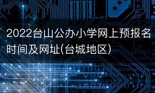 2022台山公办小学网上预报名时间及网址(台城地区)