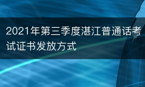 2021年第三季度湛江普通话考试证书发放方式