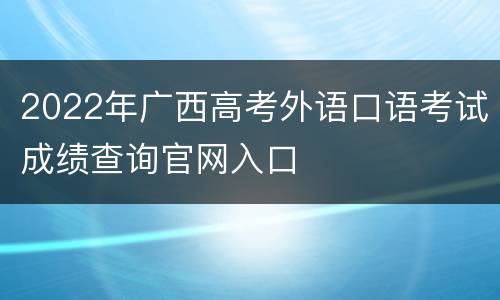 2022年广西高考外语口语考试成绩查询官网入口