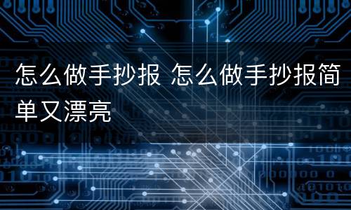 怎么做手抄报 怎么做手抄报简单又漂亮