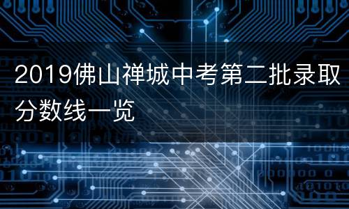 2019佛山禅城中考第二批录取分数线一览