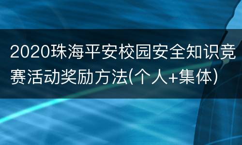 2020珠海平安校园安全知识竞赛活动奖励方法(个人+集体)