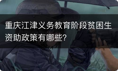 重庆江津义务教育阶段贫困生资助政策有哪些？