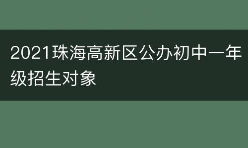 2021珠海高新区公办初中一年级招生对象