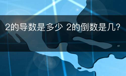 2的导数是多少 2的倒数是几?