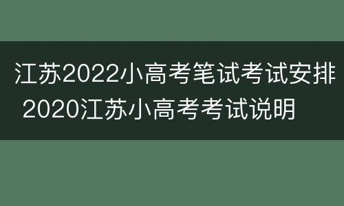 江苏2022小高考笔试考试安排 2020江苏小高考考试说明