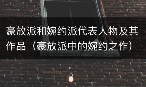 豪放派和婉约派代表人物及其作品（豪放派中的婉约之作）