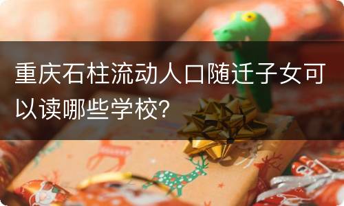 重庆石柱流动人口随迁子女可以读哪些学校？