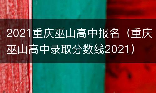 2021重庆巫山高中报名（重庆巫山高中录取分数线2021）