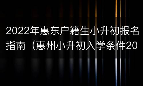 2022年惠东户籍生小升初报名指南（惠州小升初入学条件2020）