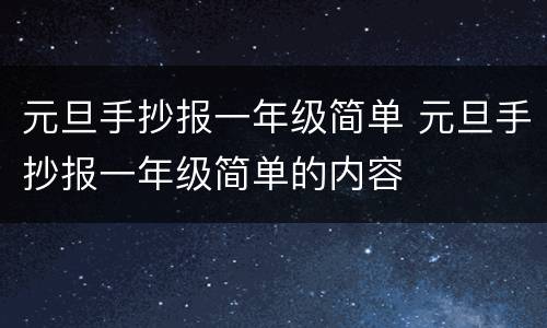 元旦手抄报一年级简单 元旦手抄报一年级简单的内容