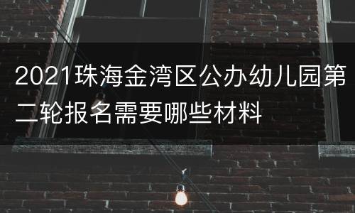 2021珠海金湾区公办幼儿园第二轮报名需要哪些材料