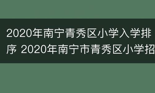2020年南宁青秀区小学入学排序 2020年南宁市青秀区小学招生地段