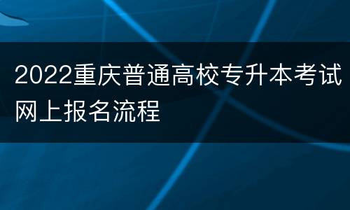 2022重庆普通高校专升本考试网上报名流程