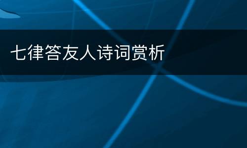 七律答友人诗词赏析