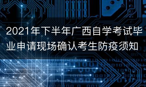 2021年下半年广西自学考试毕业申请现场确认考生防疫须知
