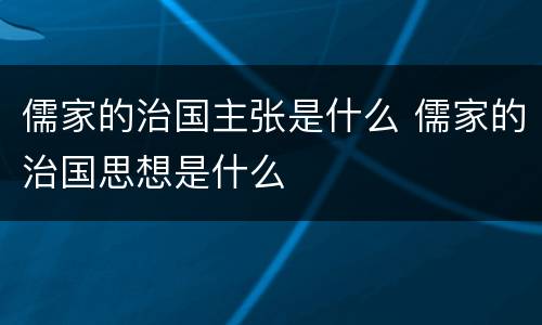 儒家的治国主张是什么 儒家的治国思想是什么