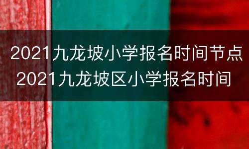 2021九龙坡小学报名时间节点 2021九龙坡区小学报名时间