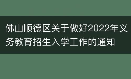 佛山顺德区关于做好2022年义务教育招生入学工作的通知