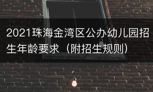 2021珠海金湾区公办幼儿园招生年龄要求（附招生规则）
