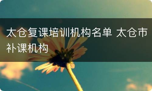 太仓复课培训机构名单 太仓市补课机构